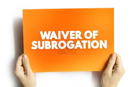 Waiver of Subrogation is an endorsement that prohibits an insurance carrier from recovering the money they paid on a claim from a negligent third party, text concept on card