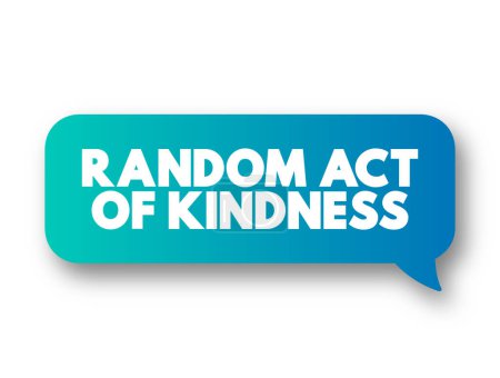 Illustration for Random Act of Kindness - nonpremeditated, inconsistent action designed to offer kindness towards the outside world, text concept message bubble - Royalty Free Image