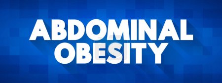 Téléchargez les illustrations : Obésité abdominale est une condition lorsque la graisse viscérale excessive autour de l'estomac et de l'abdomen s'est accumulée dans la mesure où il est susceptible d'avoir un impact négatif sur la santé, texte concept arrière-plan - en licence libre de droit