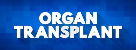 Téléchargez les illustrations : Transplantation d'organe est une procédure médicale dans laquelle un organe est retiré d'un corps et placé dans le corps d'un receveur, fond de concept de texte - en licence libre de droit