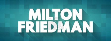 Téléchargez les illustrations : Milton Friedman - le plus éminent défenseur des marchés libres au XXe siècle, contexte du concept de texte - en licence libre de droit