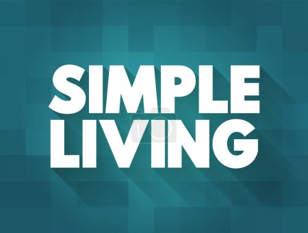 Illustration for Simple Living - practices that promote simplicity in one's lifestyle, text concept for presentations and reports - Royalty Free Image