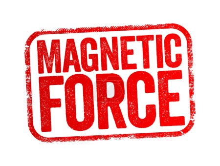 Illustration for Magnetic Force - attraction or repulsion that arises between electrically charged particles because of their motion, text stamp concept background - Royalty Free Image