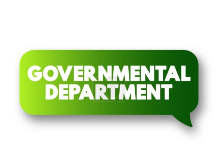 Governmental department - a sector of a national or state government that deals with a particular area of interest, text concept message bubble