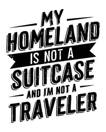My homeland is not a suitcase and I am not a traveler. Free Palestine quote t shirt, poster design template.