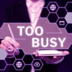 Text sign showing Too Busy, Concept meaning No time to relax no idle time for have so much work or things to do