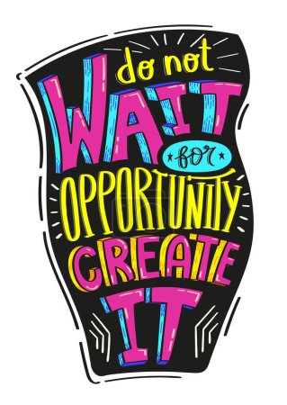 Distorted inspirational colorful phrase. Do not wait for opportunity, create it.