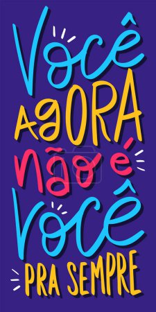 Colorful lettering phrase in Portuguese. You are now not you forever.