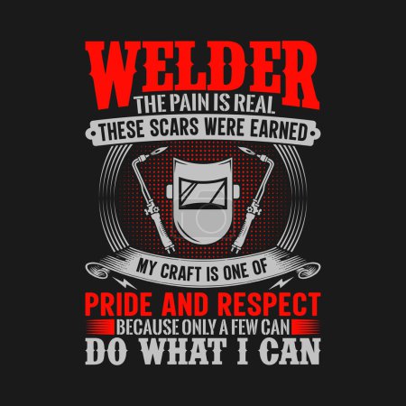 Illustration for Welder the pain is real these scars were earned my craft is one of pride and respect because only a few can do what I can - Welder t shirts design, Vector graphic, typographic poster or t-shirt. - Royalty Free Image
