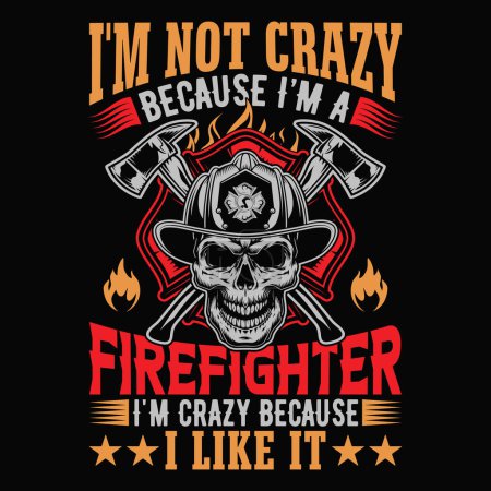 I'm not crazy because I'm a Firefighter I'm crazy because I like it - Firefighter vector t shirt design
