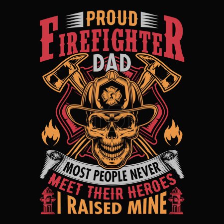 Proud firefighter dad most people never meet their heroes I raised mine - Firefighter vector t shirt design