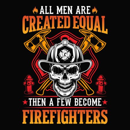 All men are created equal then a few become firefighters - Firefighter vector t shirt design