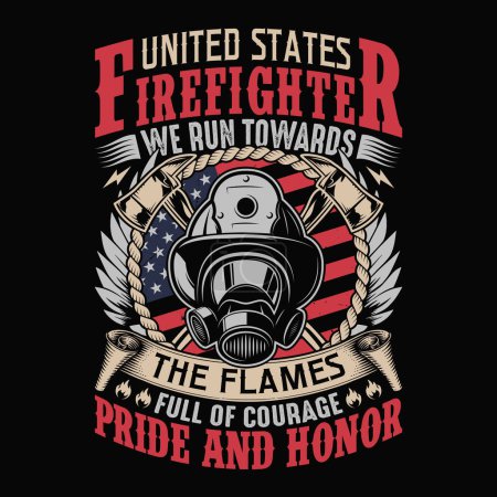United states firefighter we run towards the flames full of courage pride and honor - Firefighter vector t shirt design