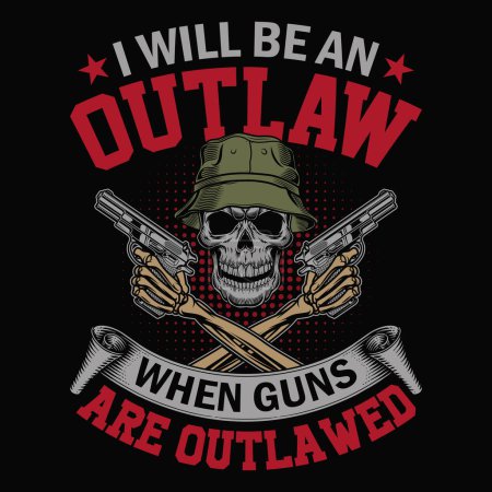 I will be an outlaw when guns are outlawed - skull with gun t-shirt design vector, poster