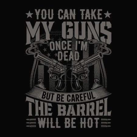 You Can Take My Guns Once I'm Dead But Be Careful The Barrel will be hot - skull with gun t-shirt design vector, poster