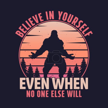 Glauben Sie an sich selbst, auch wenn es sonst niemand tut - bigfoot T-Shirt Design für Abenteuerliebhaber