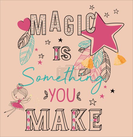 Illustration for MAGIC IS SOMETHINGG YOU MAKE GRAPHIC FOR TEEN GIRLS AND KID GIRLS IN EDITABLE VECTOR FILE - Royalty Free Image