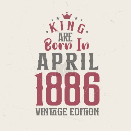 Illustration for King are born in April 1886 Vintage edition. King are born in April 1886 Retro Vintage Birthday Vintage edition - Royalty Free Image