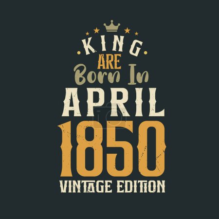 Téléchargez les illustrations : King sont nés en avril 1850 édition Vintage. Roi sont nés en Avril 1850 Vintage Vintage anniversaire édition Vintage - en licence libre de droit