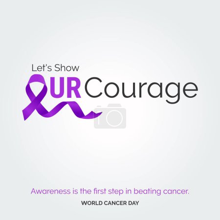 Ilustración de Let's Show Our courage Ribbon Typography. Awareness is the first step in beating cancer - World Cancer Day - Imagen libre de derechos