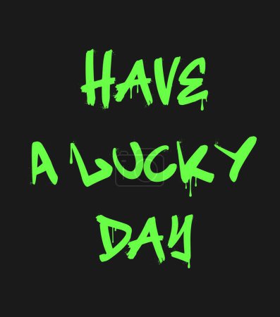 Have a lucky day. Graffiti clip art. Urban street style. Greeting lettering text. Splash effects and drops. Grunge and spray texture.