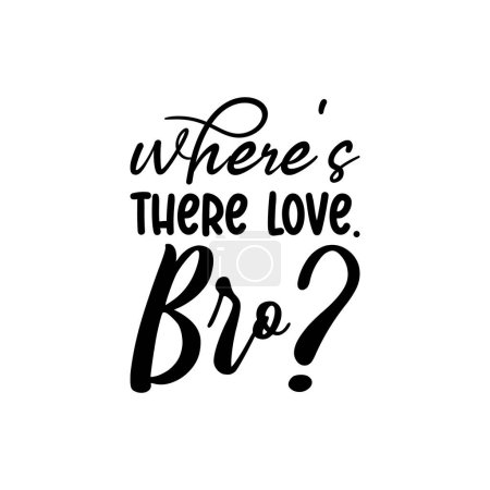 Téléchargez les illustrations : Where's there love. bro? quote black letters - en licence libre de droit