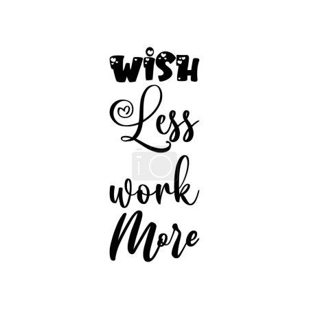 Wish less work more black letters quote