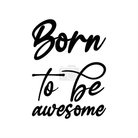 Born to be awesome black lettering quote