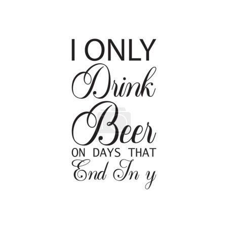 Illustration for I only drink beer on days that end in y black letter quote - Royalty Free Image