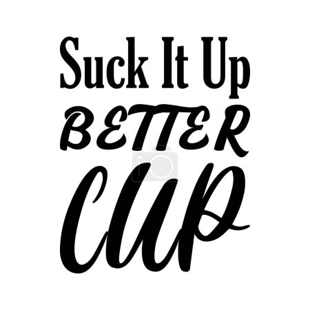 Illustration for Suck it up better cup black letter quote - Royalty Free Image