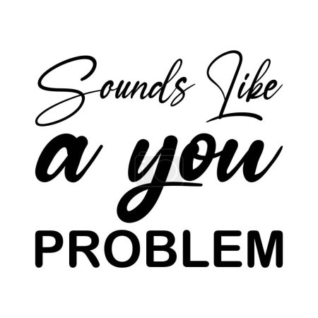 Illustration for Sounds like a you problem black letter quote - Royalty Free Image