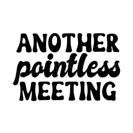 Illustration for Another pointless meeting phrase vector illustration, vector design for printing - Royalty Free Image