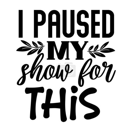 Illustration for I paused my show for this  typographic vector design, isolated text, lettering composition - Royalty Free Image