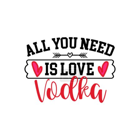 Ilustración de Todo lo que necesita es amor vodka diseño de vectores tipográficos, texto aislado, composición de letras - Imagen libre de derechos