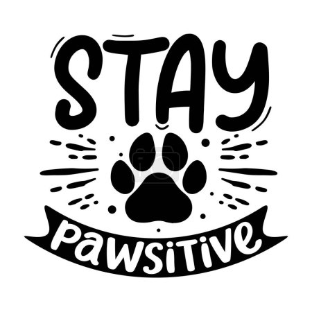  stay pawsitive typographic vector design, isolated text, lettering composition    