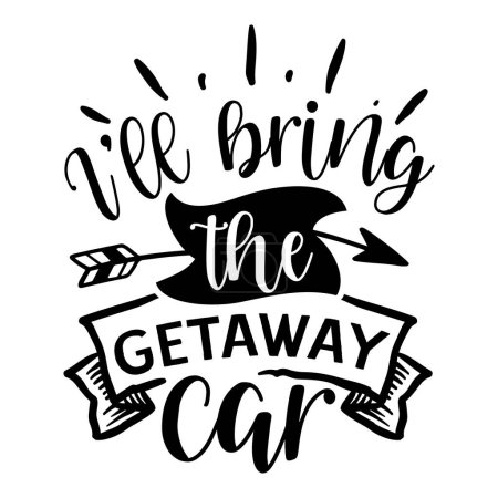 Illustration for I'll bring the getaway car  typographic vector design, isolated text, lettering composition - Royalty Free Image