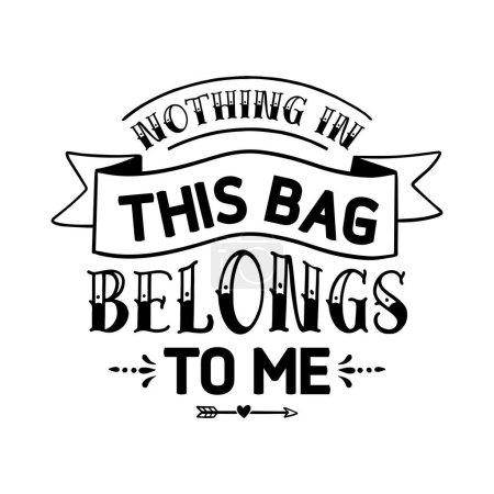Illustration for Nothing in this bag belongs to me  typographic vector design, isolated text, lettering composition - Royalty Free Image