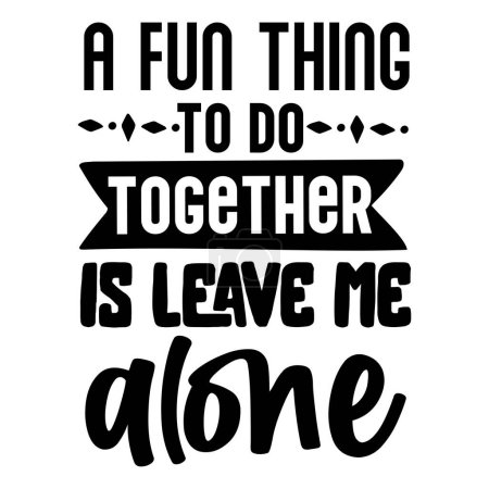 Illustration for A fun thing to do together is leave me alone  typographic vector design, isolated text, lettering composition - Royalty Free Image