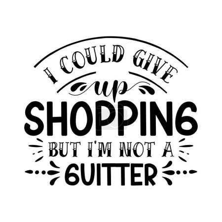 Illustration for I could give up shopping but i'm not quitter   typographic vector design, isolated text, lettering composition - Royalty Free Image