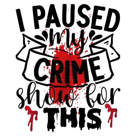 Illustration for I paused my crime show for this  typographic vector design, isolated text, lettering composition - Royalty Free Image