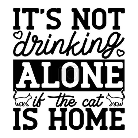 Ilustración de No estoy bebiendo solo si el gato está en casa diseño de vectores tipográficos, texto aislado, composición de letras - Imagen libre de derechos