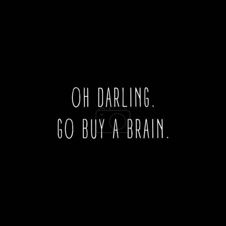 Illustration for Oh darling go buy a brain. Funny quote. Vector illustration for tshirt, website, print, clip art, poster and print on demand merchandise. - Royalty Free Image