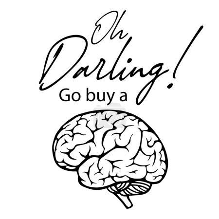 Oh darling, go buy a brain. Funny quote. Vector illustration for tshirt, website, print, clip art, poster and print on demand merchandise.