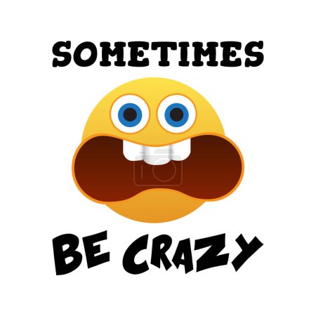 Illustration for Yelling emoji with a funny quote sometimes be crazy. Vector illustration for tshirt, website, print, clip art, poster and print on demand merchandise. - Royalty Free Image