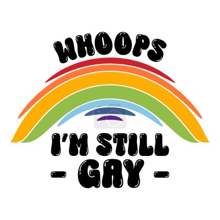 Illustration for Whoops, I'm still gay. Rainbow LGBTQ LGBTQAI+. Vector illustration for tshirt, website, print, clip art, poster and print on demand merchandise. - Royalty Free Image