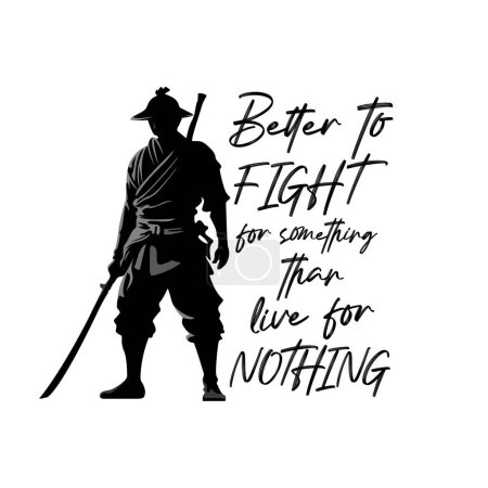 Illustration for Silhouette of samurai with quote. Better to fight for something than live for nothing. Vector illustration for tshirt, hoodie, website, print, logo, clip art, poster and print on demand merchandise. - Royalty Free Image
