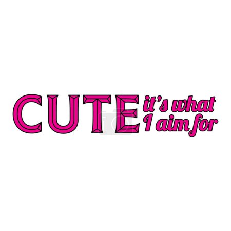 Illustration for Cute, it's what I aim for. Funny quote in pink typography, for girls. Vector illustration isolated on white background for tshirt, website, print, clip art, poster and print on demand merchandise. - Royalty Free Image