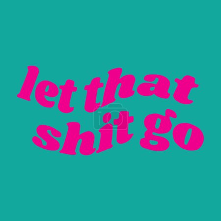 Ilustración de Let that shit go. Inspirational motivational quote in groovy style isolated on white background. Vector illustration for tshirt, website, print, clip art, poster and print on demand merchandise. - Imagen libre de derechos