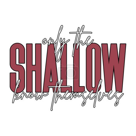 Only the shallow know themselves. Philosophical quote. template design of t-shirt printing. Vector illustration for typography, corporate identity, t-shirt, website, print, clip art, poster, and custom print on demand merchandise.