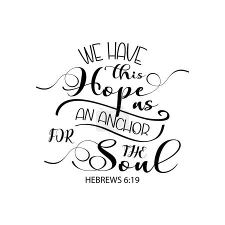 We have this hope as an anchor for the soul. Bible verse HEBREWS 6:19 lettering template design of t-shirt printing. Vector for typography, corporate identity, t-shirt, website, print, clip art, poster, and custom print on demand merchandise.